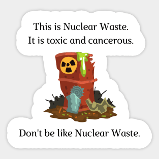 Don't be like Nuclear Waste! Sticker